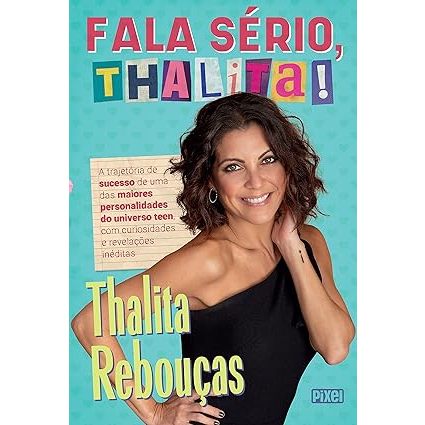 Fala sério, Thalita!: A trajetória de sucesso de uma das maiores personalidades - Thalita Rebouças