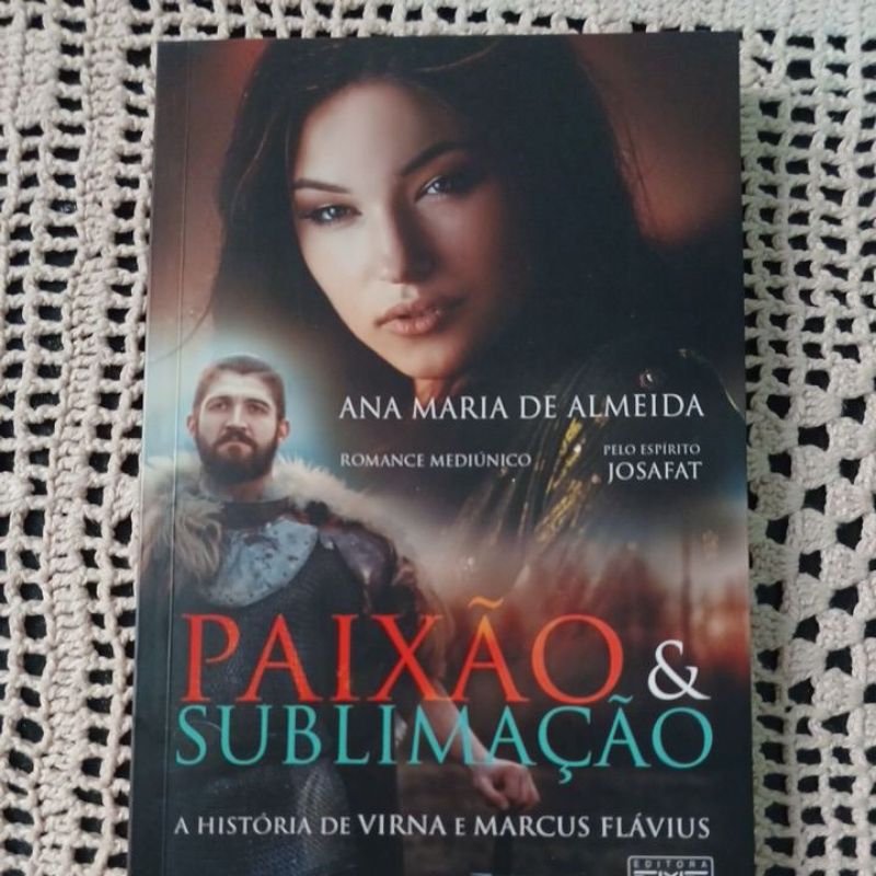 PAIXÃO &SUBLIMAÇÃO.  ANA MARIA DE ALMEIDA. ROMANCE ESPÍRITA