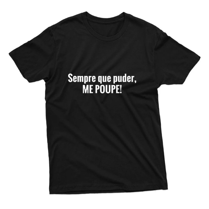 Camiseta Sempre Que Puder, ME POUPE! Camisa Algodão Masculina Feminina Frases Engraçadas Meme Humor Carnaval Festa Blusa Estampada Básica Tumblr Unissex Preto