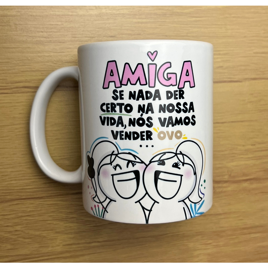 Caneca Personalizada Amiga Se Não Der Certo Na Nossa Vida Nos Vamos Vender Ovo 325ml