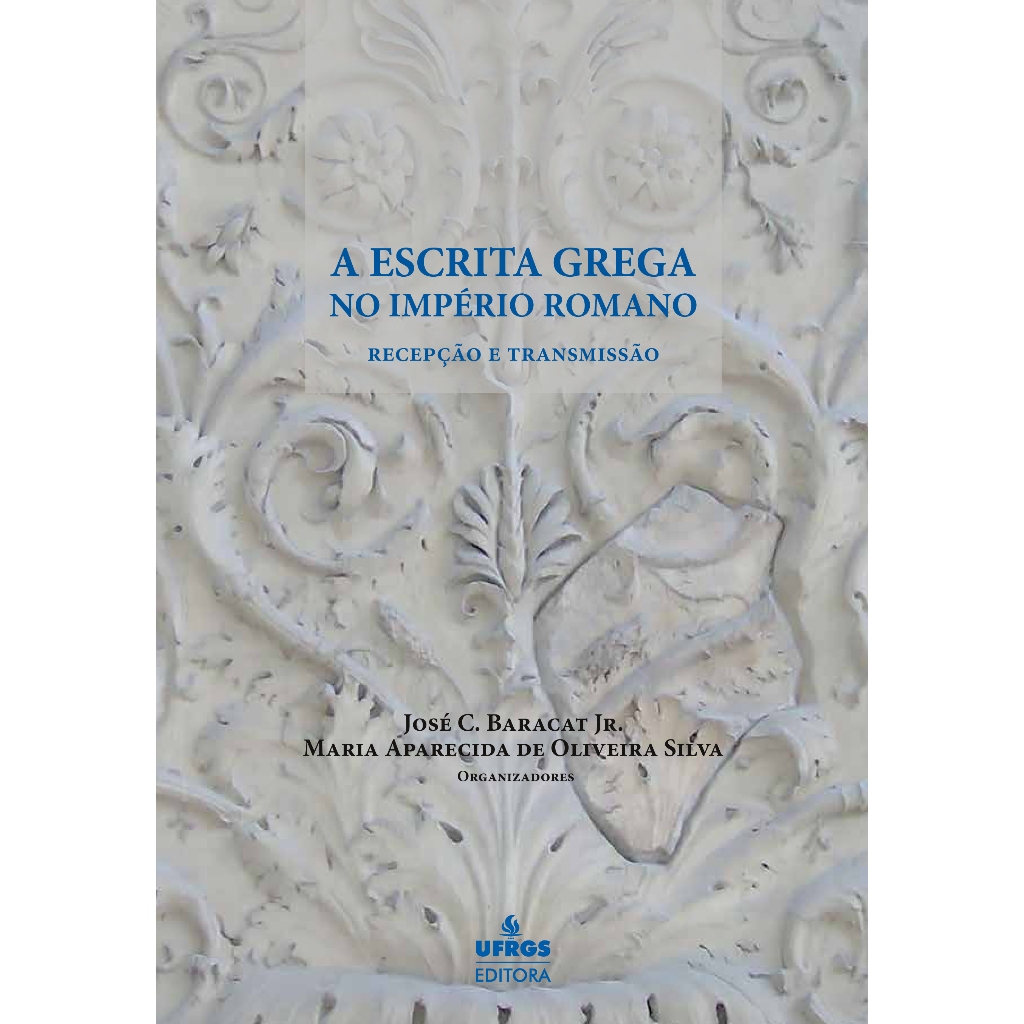 A ESCRITA GREGA NO IMPÉRIO ROMANO: RECEPÇÃO E TRANSMISSÃO - José C. Baracat Jr.  e Maria Aparecida de Oliveira Silva
