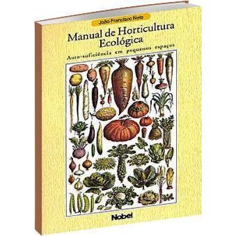 Manual de Horticultura Ecológica - Auto-suficiência em Pequenos Espaços - João Francisco Neto [Novo e Lacrado]