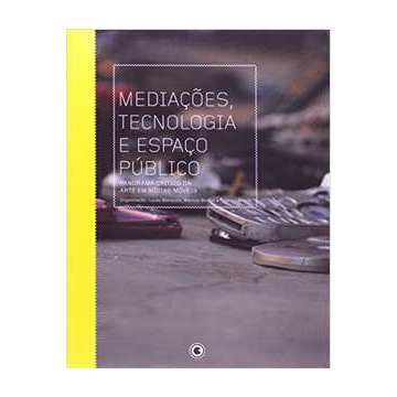 Mediações, Tecnologia e Espaço Público - Lucas Bambozzi; Marcus Bastos; Rodrigo Minelli