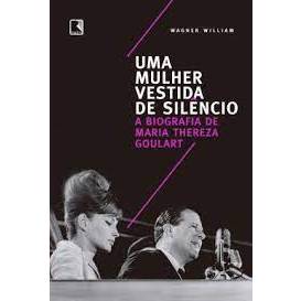 Uma Mulher Vestida de Silêncio: a Biografia de Maria Thereza Goulart - Wagner William
