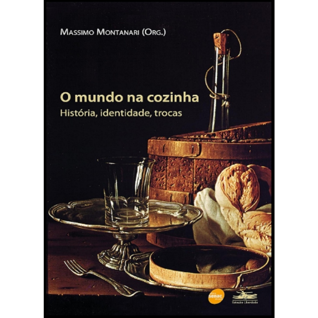 O Mundo Na Cozinha : História, Identidade, Trocas - de Massimo Montanari ( Organizador ), pela Editora Senac São Paulo (2009)