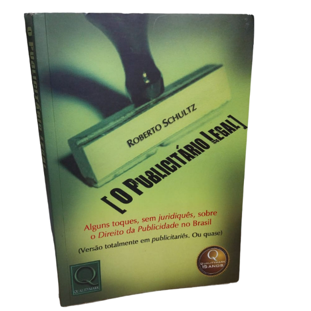 O Publicitário Legal- Alguns toques, sem juridiquês, sobre o Direito da Public...- Roberto Schultz