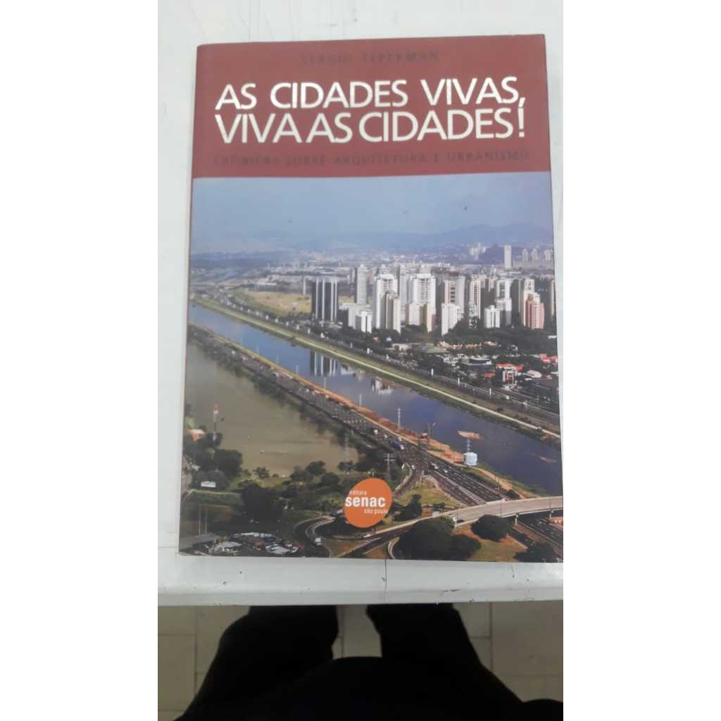 As cidades vivas, viva as cidades: Crônicas Sobre Arquitetura e Urbanismo - Sergio Teperman