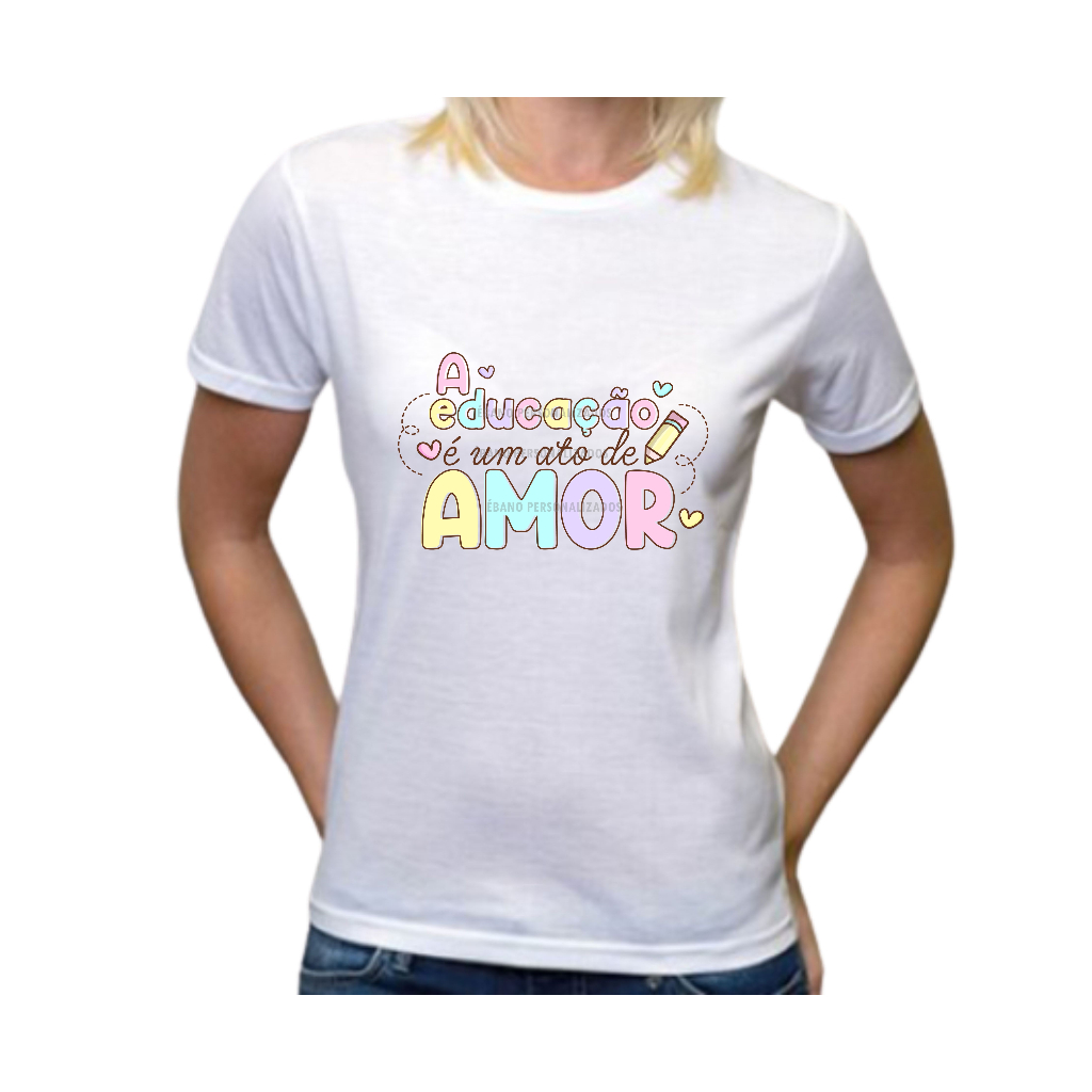 Camiseta Dia do professor A educação é um ato de amor Pedagogia Educação infantil professora escola