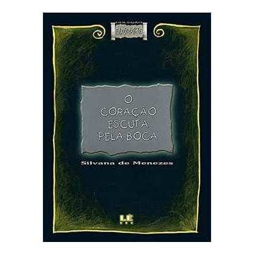 O Coração Escuta Pela Boca - Coleção Filosofare / Silvana de Menezes