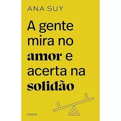 A gente mira no amor e acerta na solidão