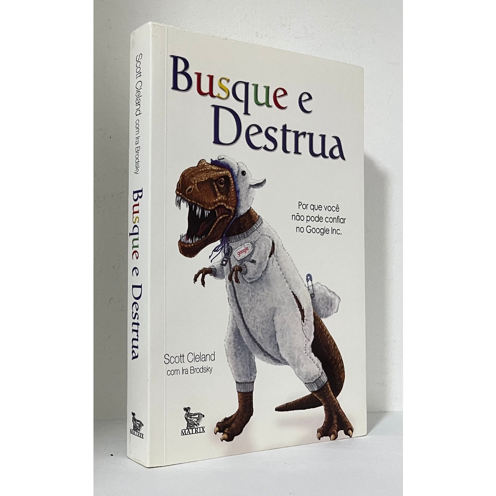 Livro: Busque e Destrua - por Que Você Não Pode Confiar no Google Inc.  --  Scott Cleland e Ira Brodsky