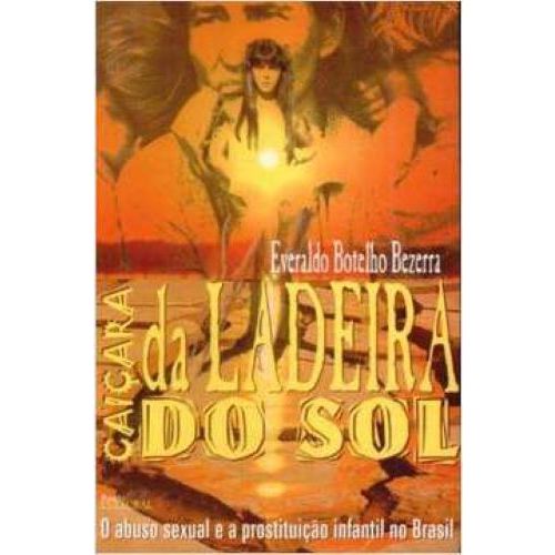 Caiçara da Ladeira do Sol - O Abuso Sexual e a Prostituição Infantil no Brasil - Everaldo Botelho Bezerra