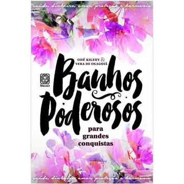 Banhos Poderosos para Grandes Conquistas - Ode Kileuy e Vera Oxaguia