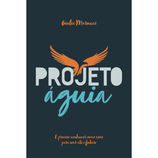 PROJETO ÁGUIA É PRECISO CONHECER SUAS ASAS PARA VOAR ATÉ O FUTURO - GIULIA MARUCCI - CASA PUBLICADORA BRASILEIRA