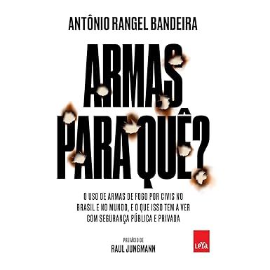 Armas para quê?: O uso de armas de fogo por civis no Brasil e no mundo, e o que isso tem a ver com a sua segurança