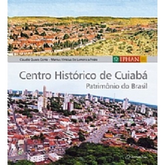 Centro Histórico de Cuiabá - Patrimônio do Brasil - Cláudio Quoos Conte e Marcus Vinícius de Lamonica