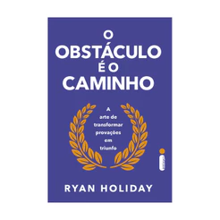 Livro O obstáculo é o caminho: A arte de transformar provações em triunfo, por Ryan Holiday - Intrínseca