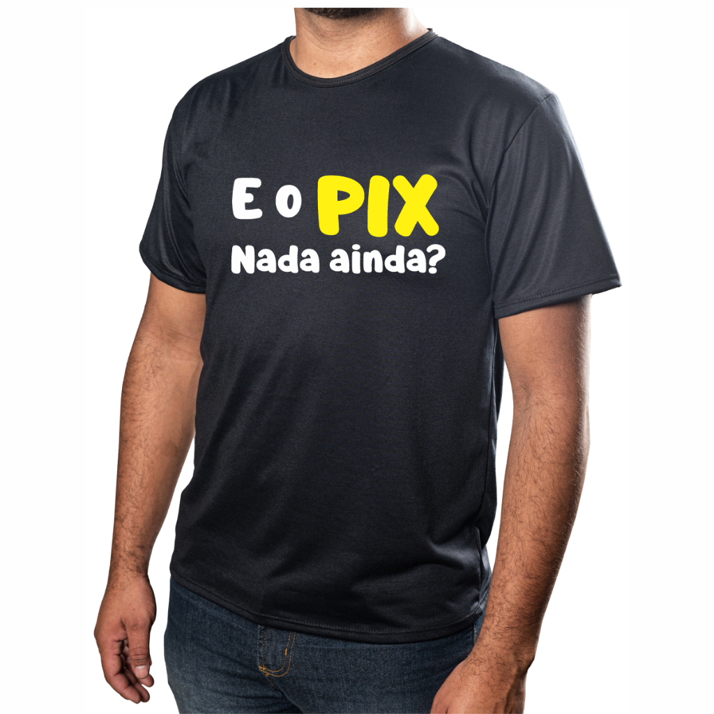 Camiseta Personalizada Frase Engraçada E O Pix Nada Unissex Estampa Acabamento E Durabilidade 100% Poliéster Promoção