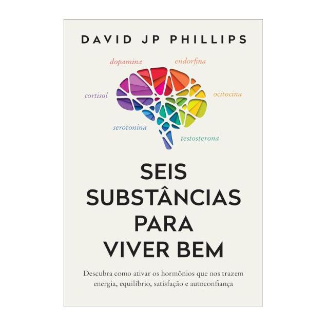 Seis substâncias para viver bem: Descubra como ativar os hormônios que nos trazem energia, equilíbrio, satisfação e auto