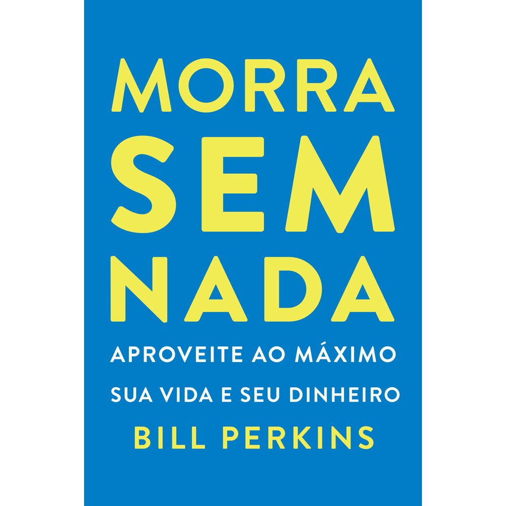 Livro Morra sem nada: Aproveite ao máximo sua vida e seu dinheiro e morra zerado, por Bill Perkins - Intrínseca em Oferta na Shopee