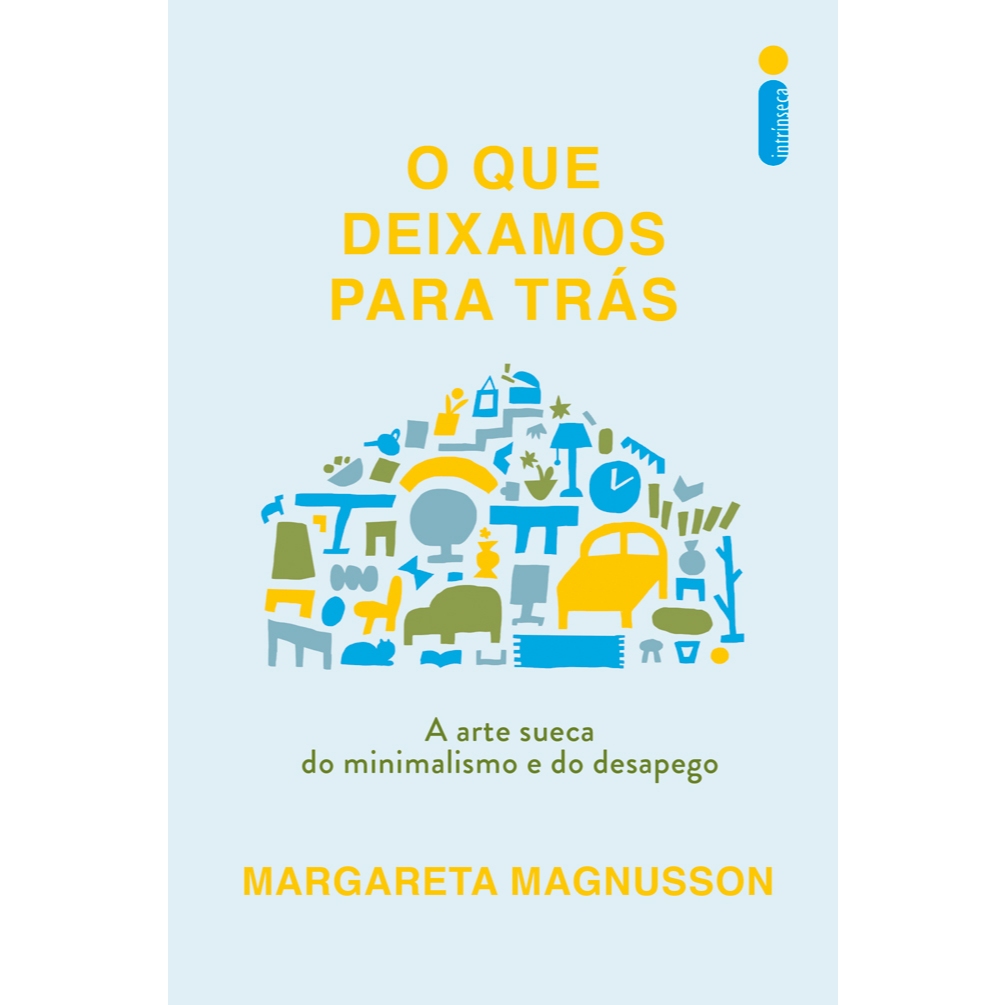 Livro O que deixamos para trás: A arte sueca do minimalismo e do desapego, por Margareta Magnusson - Intrínseca