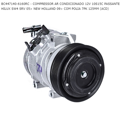 COMPRESSOR AR CONDICIONADO 12V 10S15C PASSANTE HILUX SW4 SRV 05> NEW HOLLAND 09> COM POLIA 7PK 125MM
