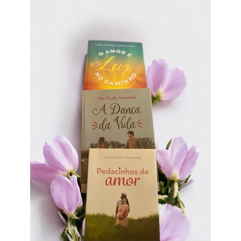 Trilogia O Amor é a Luz no caminho ; Pedacinhos  de amor;A dança  da vida. Lolita Rouiller Stelmastchuk