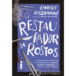 Livro O restaurador de rostos A aterrorizante batalha de um cirurgião para recuperar soldados Lindsey Fitzharris
