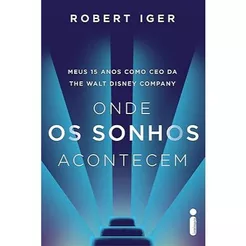 Livro Onde os sonhos acontecem: Meus 15 anos como CEO da The Walt Disney Company, por Robert Iger - Intrínseca