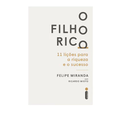 O Filho Rico: 11 Lições Para a Riqueza e o Sucesso, por Felipe Miranda e Ricardo Mioto - Intrínseca