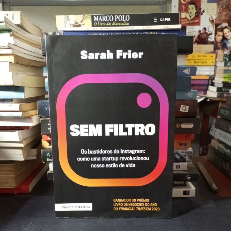 Livro Sem Filtro Os Bastidores do Instagram: Como Uma startup revolucionou nosso estilo de vida - Sarah Frier