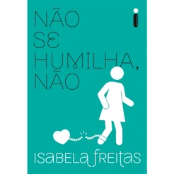 Não se humilha, não - Série Não se apega, não Vol. 4, por Isabela Freitas - Intrínseca