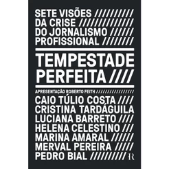 Tempestade perfeita: Sete visões da crise do jornalismo profissional, por Merval Pereira. Pedro Bial e Cristina Tardáguila - Intrínseca
