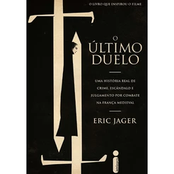 O último duelo: Uma história real de crime, escândalo e julgamento por combate na França medieval, por Eric Jager - Intrínseca
