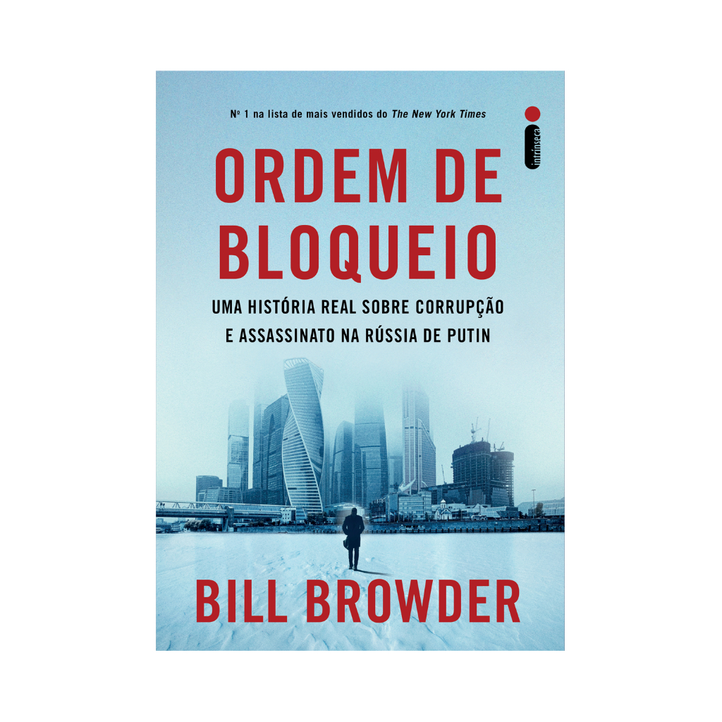 Ordem de bloqueio: Uma história real sobre corrupção e assassinato na Rússia de Putin, por Bill Browder - Intrínseca