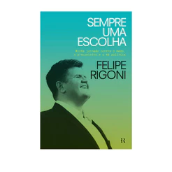 Sempre uma escolha: Minha jornada contra o medo, o preconceito e a má política, por Felipe Rigoni - Intrínseca