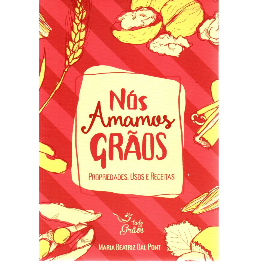 Livro Nós Amamos Grãos, Propriedades, Usos E Receitas, Maria Beatriz Dal Pont