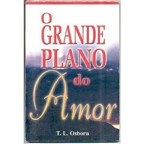 Livro - O Grande Plano do Amor - T. L. Osborn   Editora Graça Ano: 2000