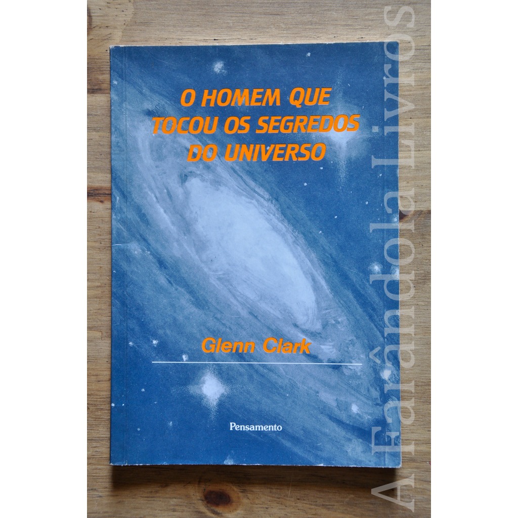 O homem que tocou os segredos do universo Glenn Clarck Pensamento