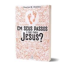 Livro - Em Seus Passos o Que Faria Jesus ? - Autor: Charles M. Sheldon - Editora Principis - O Reverendo Henry Maxwell vê um homem necessitado em sua igreja e começa a refletir sobre a própria vida.