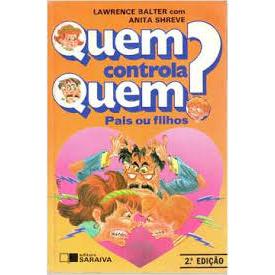 Quem Controla Quem? Pais ou Filhos - Lawrence Balter e Anita Shreve