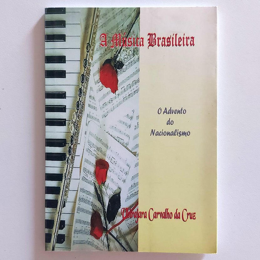 Livro A Música Brasileira O Advento Do Nacionalismo - Ubirajara Carvalho Da Cruz 2008
