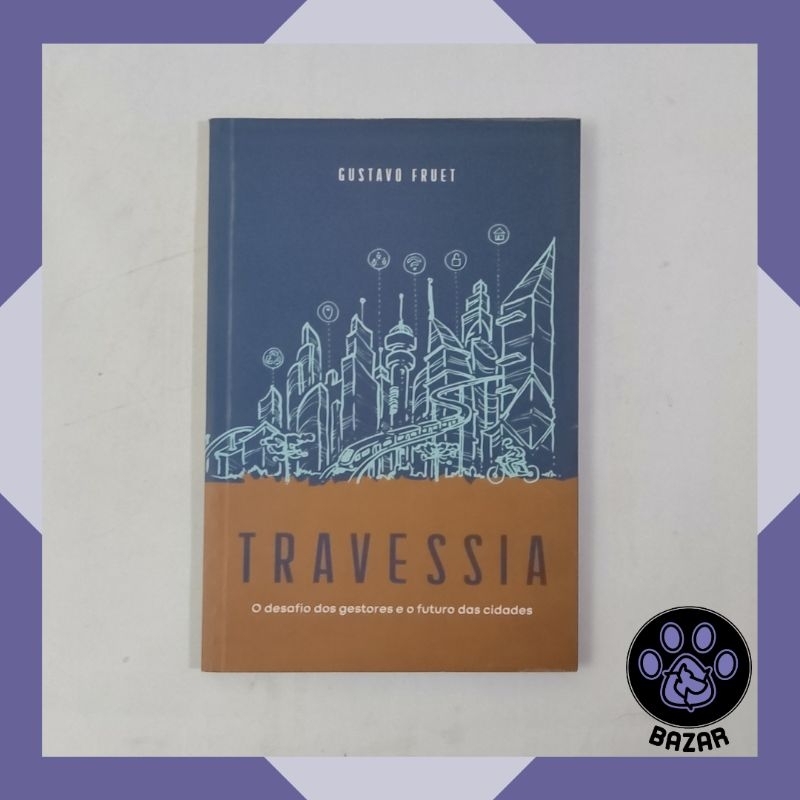 Livro: Travessia: O Desafio dos Gestores e o Futuro das Cidades Autor: Gustavo Fruet