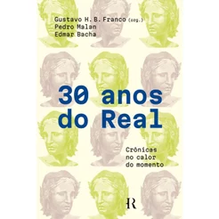 Livro 30 anos do real: Crônicas no calor do momento Edmar Bacha, Gustavo Franco e Pedro Malan Intrínseca