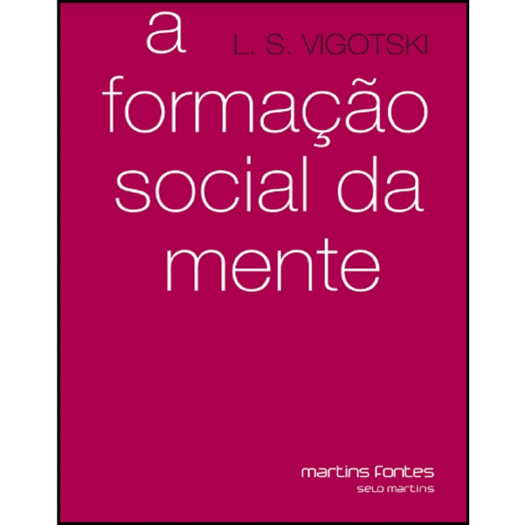 A Formação Social da Mente : O Desenvolvimento dos Processos Psicológicos Superiores - De L. S. Vigotski
