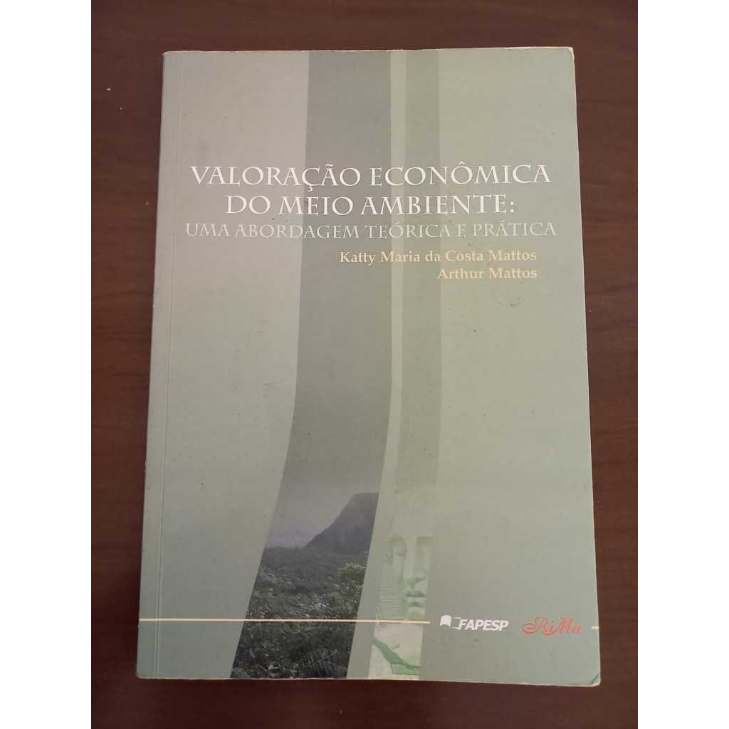 Valoração Econômica do Meio Ambiente: Uma Abordagem Teórica e Prática - Katty Maria Da Costa Mattos / Arthur Mattos