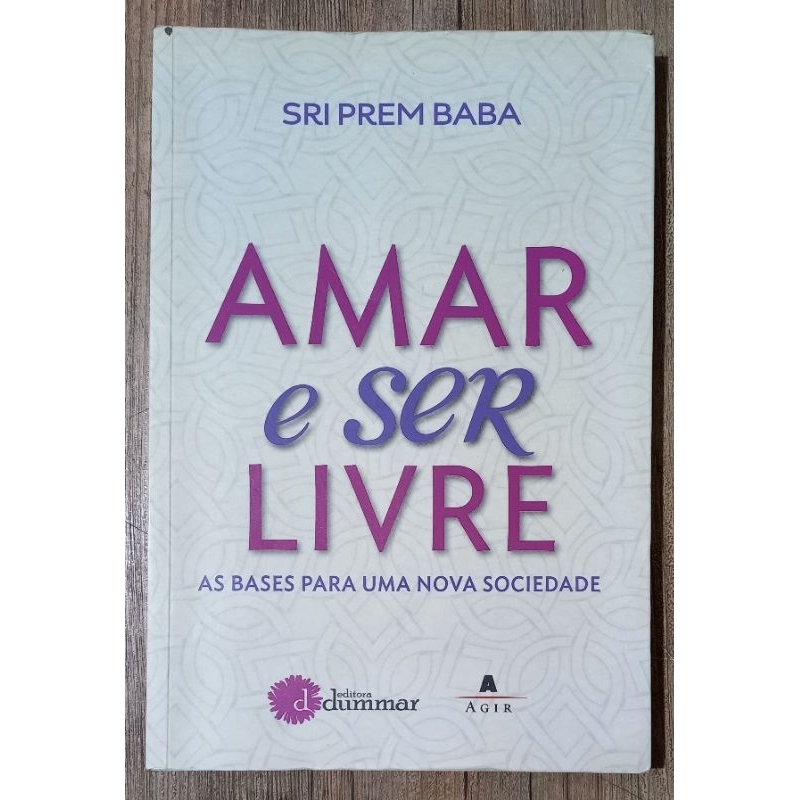 amar e ser livre : as bases para uma nova sociedade - Sri prem baba