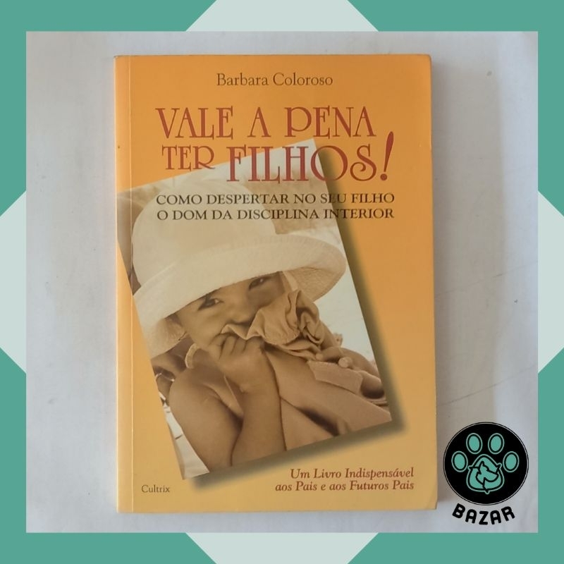 Livro: Vale a Pena Ter Filhos! Como Despertar no seu Filho o Dom da Disciplina Interior Autor: Barbara Coloroso