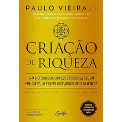 Criação de Riqueza | Paulo Vieira | Uma metodologia simples e poderosa que vai enriquecê-lo e fazer você atingir seus objetivos