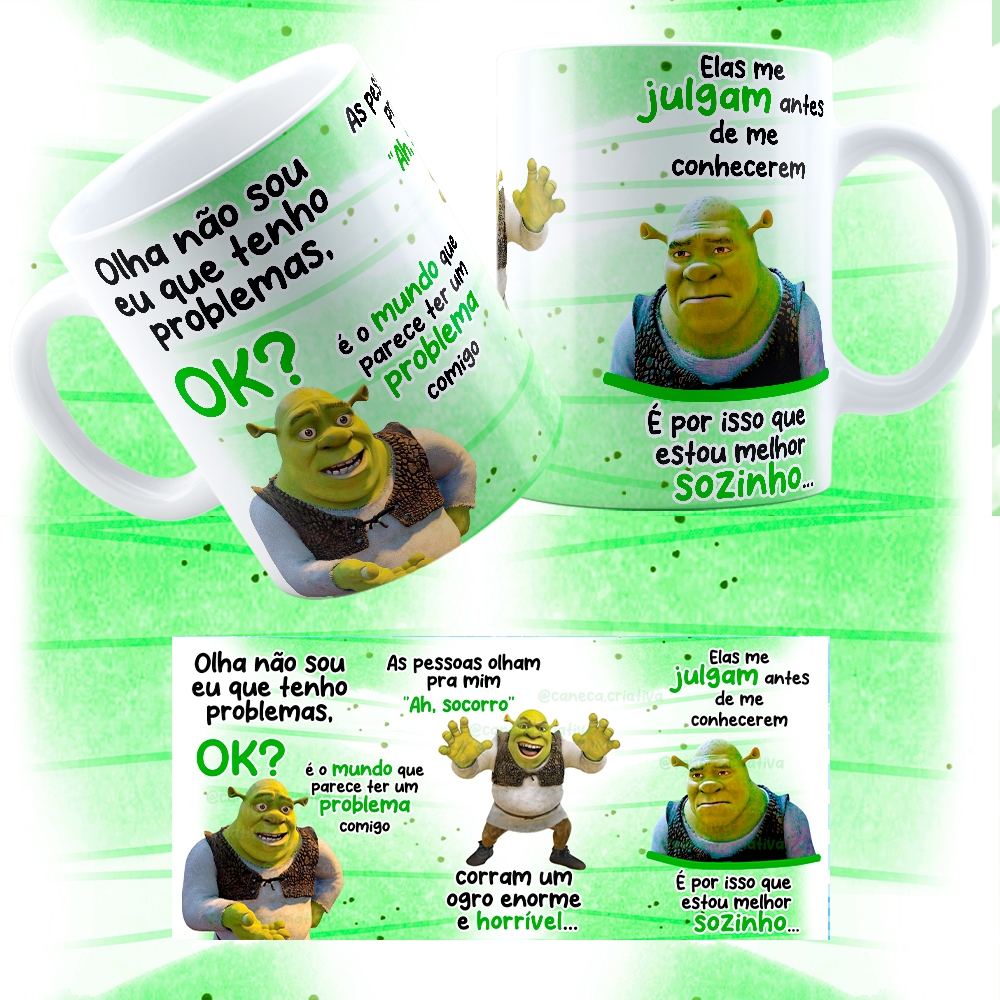Caneca Shrek _Não sou eu que tenho problemas, OK -Caneca Meme Shrek- è O Mundo que parece que tem Problema Comigo